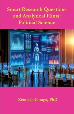 Smart Research Questions and Analytical Hints: Political Science by Goraga, Zemelak