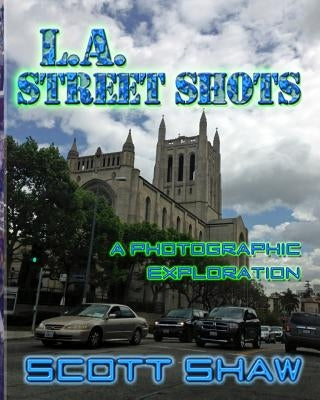 L.A. Street Shots: A Photographic Exploration by Shaw, Scott