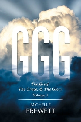 Ggg: The Grief, the Grace and the Glory by Prewett, Michelle