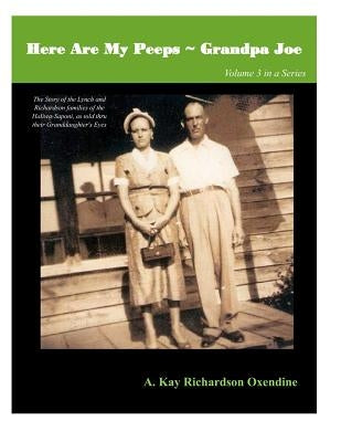 Here Are my Peeps- Grandpa Joe: The Story of the Lynch and Richardson families of the Haliwa-Saponi, as told thru their Granddaughter's Eyes by Richardson Oxendine, A. Kay