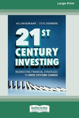 21st Century Investing: Redirecting Financial Strategies to Drive Systems Change [16pt Large Print Edition] by Lydenberg, William Burckart and Steven