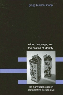 Elites, Language, and the Politics of Identity: The Norwegian Case in Comparative Perspective by Bucken-Knapp, Gregg