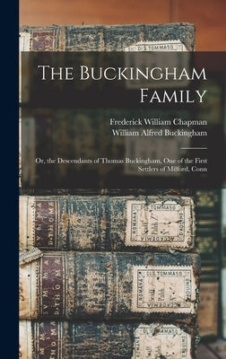 The Buckingham Family: Or, the Descendants of Thomas Buckingham, One of the First Settlers of Milford, Conn by Chapman, Frederick William