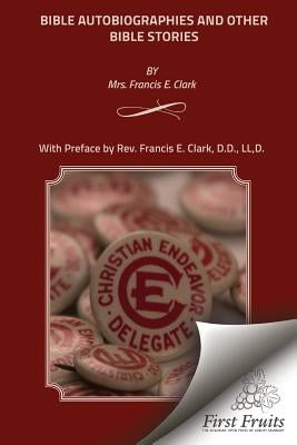 Bible Autobiographies and Other Bible Stories by Clark, Francis E.