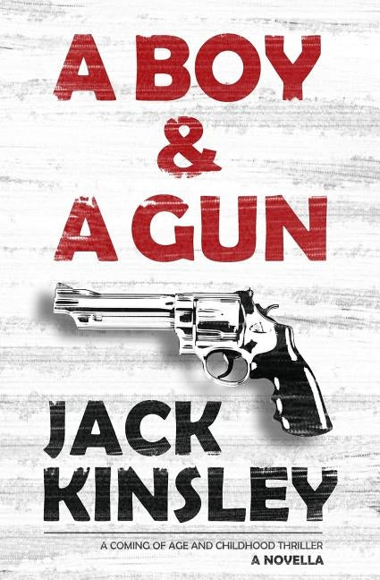 A Boy & A Gun: A coming of age and childhood thriller by Kinsley, Jack