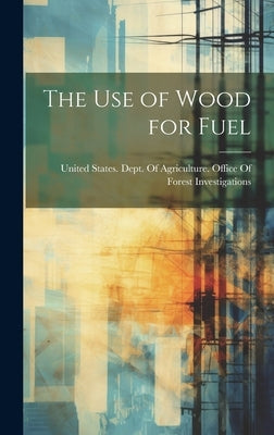 The use of Wood for Fuel by United States Dept of Agriculture