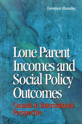 Lone Parent Incomes and Social Policy Outcomes: Lone Parents and Social Policy in Ten Countries Volume 33 by Hunsley, Terrance
