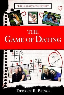 The Game of Dating: The Lost Art of Courtship by Briggs, Dedrick R.