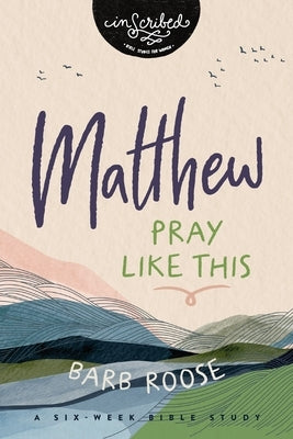 Matthew: Pray Like This by Roose, Barb