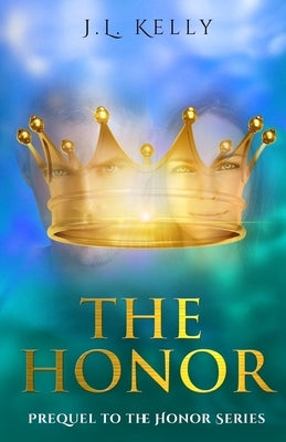 The Honor: Prequel to the Honor Series: The Prequel to the Honor Series a contemporary Christian fiction series by Kelly, J. L.