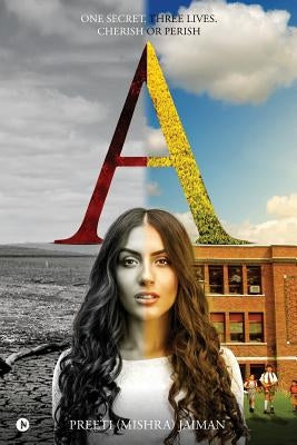 A: One Secret. Three Lives. Cherish or Perish by Jaiman, Preeti (Mishra)