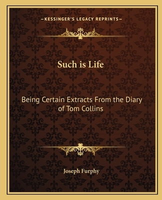 Such is Life: Being Certain Extracts From the Diary of Tom Collins by Furphy, Joseph