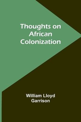 Thoughts on African Colonization by Garrison, William Lloyd