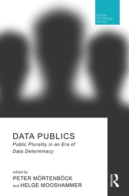 Data Publics: Public Plurality in an Era of Data Determinacy by Mörtenböck, Peter