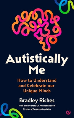 Autistically Me: How to Understand and Celebrate Our Autistic Minds by Riches, Bradley