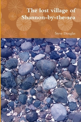 The lost village of Shannon-by-the-sea by Douglas, Steve