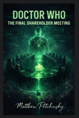 Doctor Who: The Final Shareholder Meeting by Petchinsky, Matthew