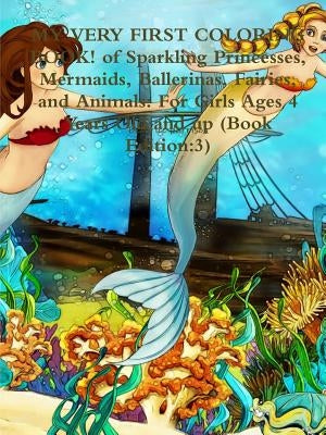 MY VERY FIRST COLORING BOOK! of Sparkling Princesses, Mermaids, Ballerinas, Fairies, and Animals: For Girls Ages 4 Years Old and up (Book Edition:3) by Harrison, Beatrice