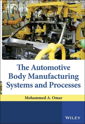 The Automotive Body Manufacturing Systems and Processes by Omar, Mohammed A.