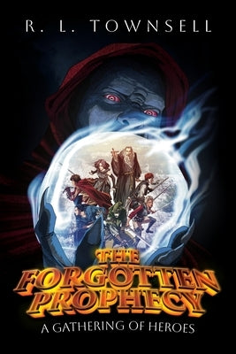 The Forgotten Prophecy: A Gathering of Heroes by Townsell, R. L.