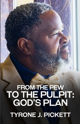 From the Pew to the Pulpit: God's Plan by Pickett, Tyrone J.
