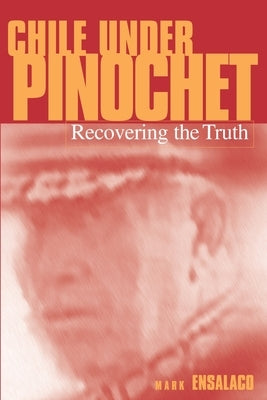 Chile Under Pinochet: Recovering the Truth by Ensalaco, Mark