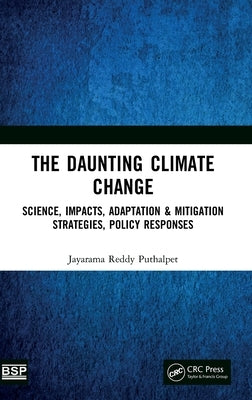 The Daunting Climate Change: Science, Impacts, Adaptation & Mitigation Strategies, Policy Responses by Puthalpet, Jayarama Reddy