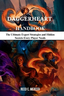 Daggerheart Handbook: The Ultimate Expert Strategies and Hidden Secrets Every Player Needs by C. Mercer, Reed