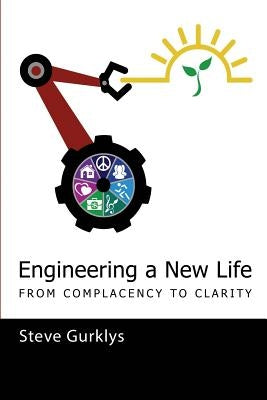 Engineering a New Life: From Complacency to Clarity by Gurklys, Steve