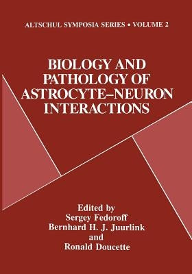 Biology and Pathology of Astrocyte-Neuron Interactions by Fedoroff, Sergey