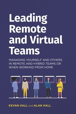 Leading remote and virtual teams: Managing yourself and others in remote and hybrid teams or when working from home by Hall, Alan