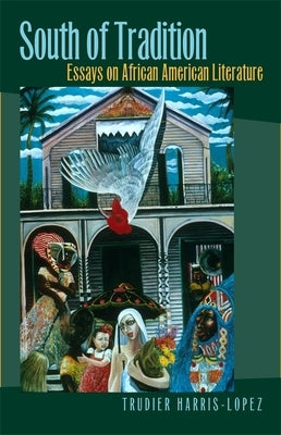 South of Tradition: Essays on African American Literature by Harris, Trudier