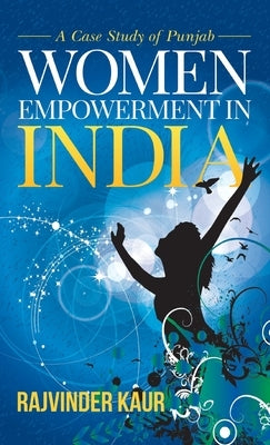 Women Empowerment in India: A Case Study of Punjab by Kaur, Rajvinder