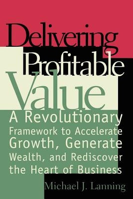 Delivering Profitable Value by Lanning, Michael J.