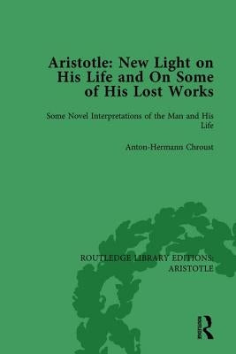 Aristotle: New Light on His Life and on Some of His Lost Works, Volume 1: Some Novel Interpretations of the Man and His Life by Chroust, Anton-Hermann