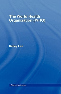 The World Health Organization (Who) by Lee, Kelley