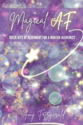 Magical AF: Quick Hits of Alignment for a Modern Alchemist by Fitzgerald, Amy