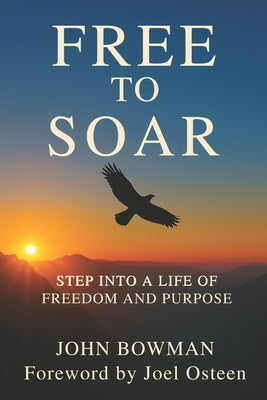 Free to Soar: Step into a Life of Freedom and Purpose by Osteen, Joel