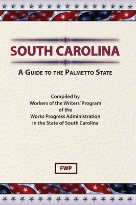 South Carolina: A Guide To The Palmetto State by Federal Writers' Project (Fwp)