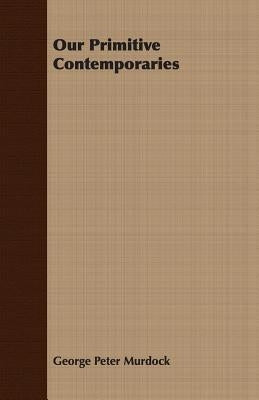 Our Primitive Contemporaries by Murdock, George Peter