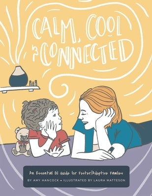 Calm Cool and Connected: An Essential Oil Guide for Foster/Adoptive Families by Matterson, Laura
