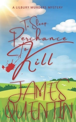 To Sleep, Perchance to Kill (The Lilbury Murders 2): A slow-burn MM murder mystery in the English countryside! by Quentin, James