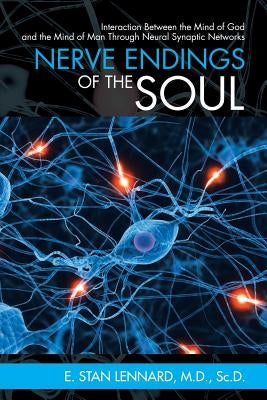 Nerve Endings of the Soul: Interaction Between the Mind of God and the Mind of Man Through Neural Synaptic Networks by Lennard, Sc D.