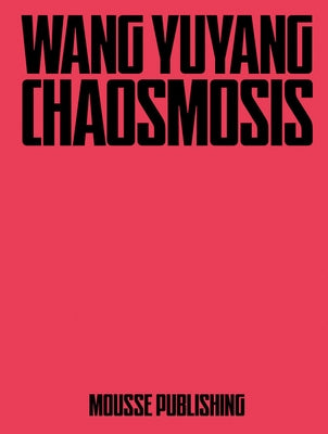 Wang Yuyang: Chaosmosis by Yuyang, Wang