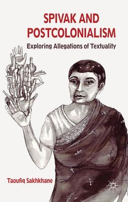 Spivak and Postcolonialism: Exploring Allegations of Textuality by Sakhkhane, T.