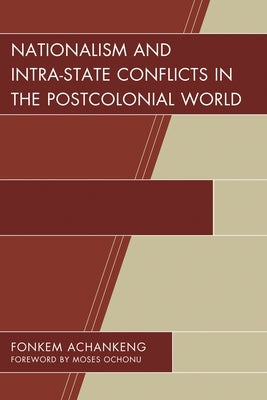 Nationalism and Intra-State Conflicts in the Postcolonial World by Achankeng, Fonkem