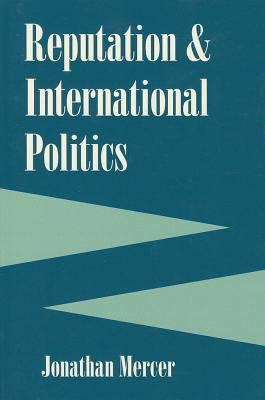 Reputation and International Politics by Mercer, Jonathan