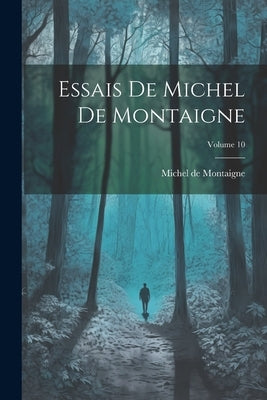 Essais De Michel De Montaigne; Volume 10 by de Montaigne, Michel