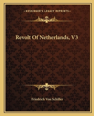 Revolt Of Netherlands, V3 by Schiller, Friedrich Von
