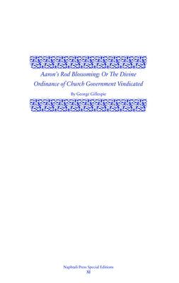 Aaron's Rod Blossoming: The Divine Ordinance of Church Government Vindicated by Gillespie, George